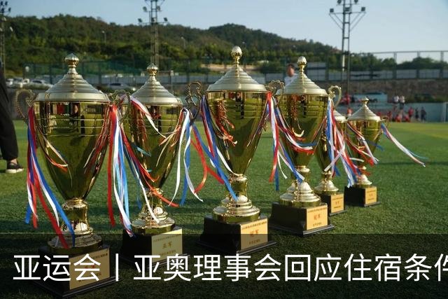亚运会丨亚奥理事会回应住宿条件争议：已提供充足保障